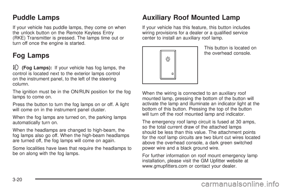 GMC SIERRA 2008  Owners Manual Puddle Lamps
If your vehicle has puddle lamps, they come on when
the unlock button on the Remote Keyless Entry
(RKE) Transmitter is pressed. The lamps time out or
turn off once the engine is started.
