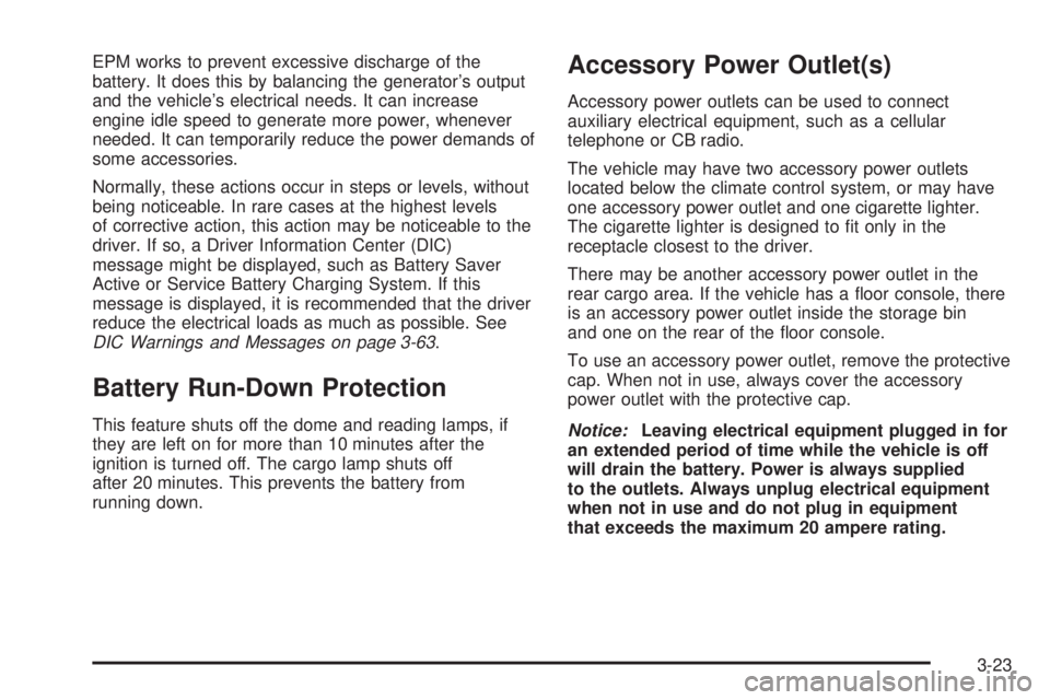 GMC SIERRA 2008 Owners Manual EPM works to prevent excessive discharge of the
battery. It does this by balancing the generator’s output
and the vehicle’s electrical needs. It can increase
engine idle speed to generate more pow GMC SIERRA 2008 Owners Manual EPM works to prevent excessive discharge of the
battery. It does this by balancing the generator’s output
and the vehicle’s electrical needs. It can increase
engine idle speed to generate more pow