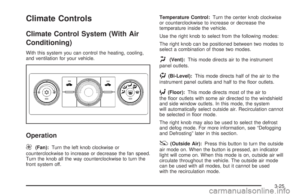 GMC SIERRA 2008 Owners Manual Climate Controls
Climate Control System (With Air
Conditioning)
With this system you can control the heating, cooling,
and ventilation for your vehicle.
Operation
9
(Fan):Turn the left knob clockwise GMC SIERRA 2008 Owners Manual Climate Controls
Climate Control System (With Air
Conditioning)
With this system you can control the heating, cooling,
and ventilation for your vehicle.
Operation
9
(Fan):Turn the left knob clockwise
