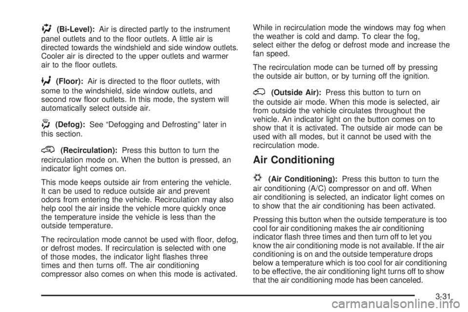 GMC SIERRA 2008  Owners Manual )(Bi-Level):Air is directed partly to the instrument
panel outlets and to the �oor outlets. A little air is
directed towards the windshield and side window outlets.
Cooler air is directed to the upper