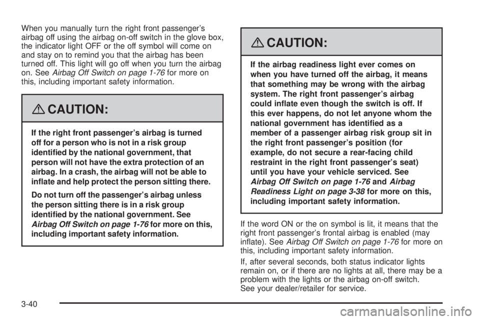 GMC SIERRA 2008  Owners Manual When you manually turn the right front passenger’s
airbag off using the airbag on-off switch in the glove box,
the indicator light OFF or the off symbol will come on
and stay on to remind you that t