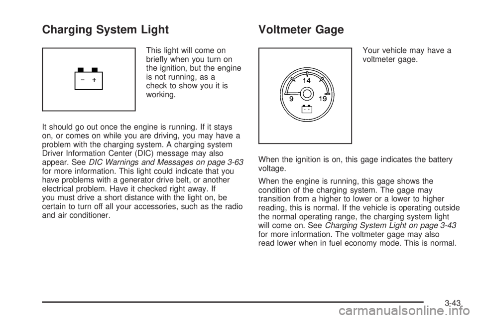 GMC SIERRA 2008  Owners Manual Charging System Light
This light will come on
brie�y when you turn on
the ignition, but the engine
is not running, as a
check to show you it is
working.
It should go out once the engine is running. If