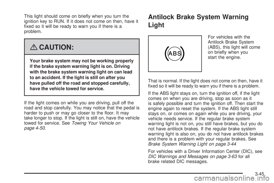 GMC SIERRA 2008  Owners Manual This light should come on brie�y when you turn the
ignition key to RUN. If it does not come on then, have it
�xed so it will be ready to warn you if there is a
problem.
{CAUTION:
Your brake system may