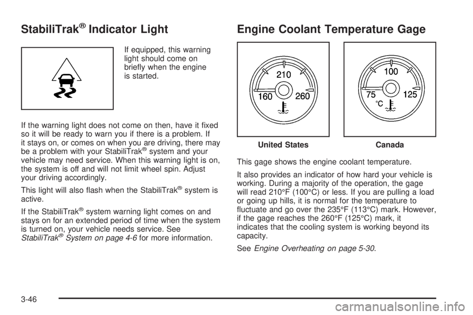 GMC SIERRA 2008  Owners Manual StabiliTrak®Indicator Light
If equipped, this warning
light should come on
brie�y when the engine
is started.
If the warning light does not come on then, have it �xed
so it will be ready to warn you 