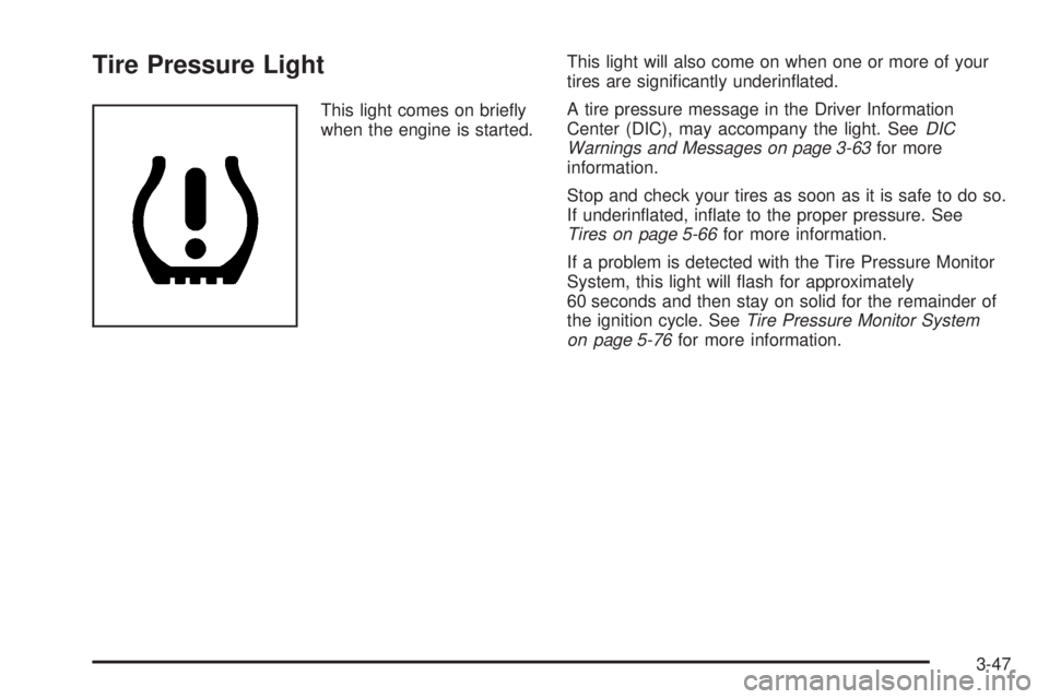 GMC SIERRA 2008  Owners Manual Tire Pressure Light
This light comes on brie�y
when the engine is started.This light will also come on when one or more of your
tires are signi�cantly underin�ated.
A tire pressure message in the Driv
