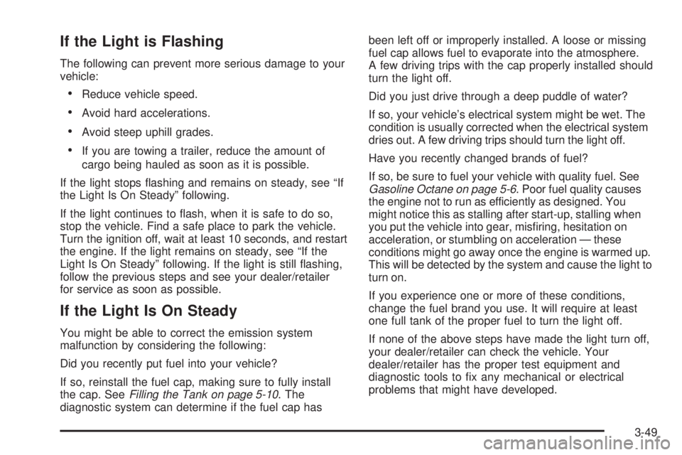 GMC SIERRA 2008  Owners Manual If the Light is Flashing
The following can prevent more serious damage to your
vehicle:
Reduce vehicle speed.
Avoid hard accelerations.
Avoid steep uphill grades.
If you are towing a trailer, reduce t