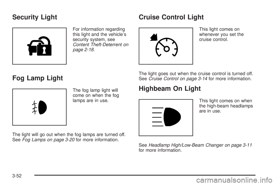 GMC SIERRA 2008  Owners Manual Security Light
For information regarding
this light and the vehicle’s
security system, see
Content Theft-Deterrent on
page 2-18.
Fog Lamp Light
The fog lamp light will
come on when the fog
lamps are