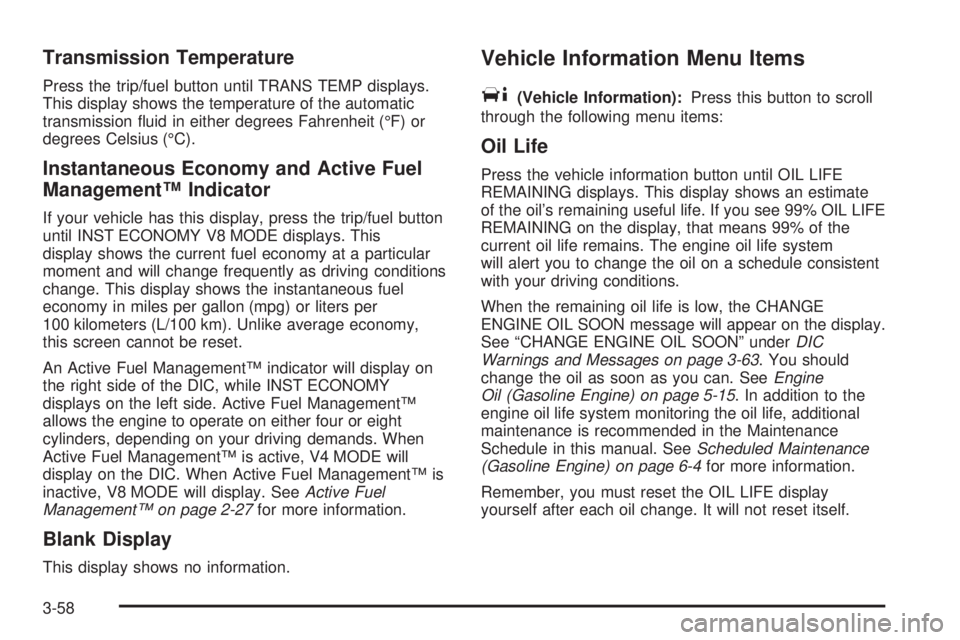 GMC SIERRA 2008  Owners Manual Transmission Temperature
Press the trip/fuel button until TRANS TEMP displays.
This display shows the temperature of the automatic
transmission �uid in either degrees Fahrenheit (°F) or
degrees Celsi