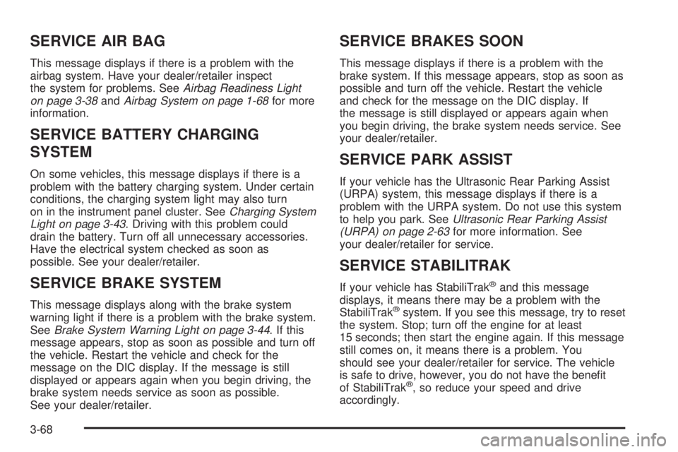 GMC SIERRA 2008 Repair Manual SERVICE AIR BAG
This message displays if there is a problem with the
airbag system. Have your dealer/retailer inspect
the system for problems. SeeAirbag Readiness Light
on page 3-38andAirbag System on