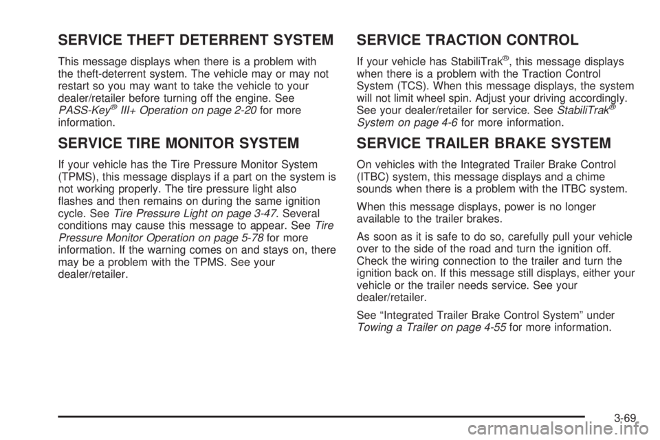 GMC SIERRA 2008 Repair Manual SERVICE THEFT DETERRENT SYSTEM
This message displays when there is a problem with
the theft-deterrent system. The vehicle may or may not
restart so you may want to take the vehicle to your
dealer/reta