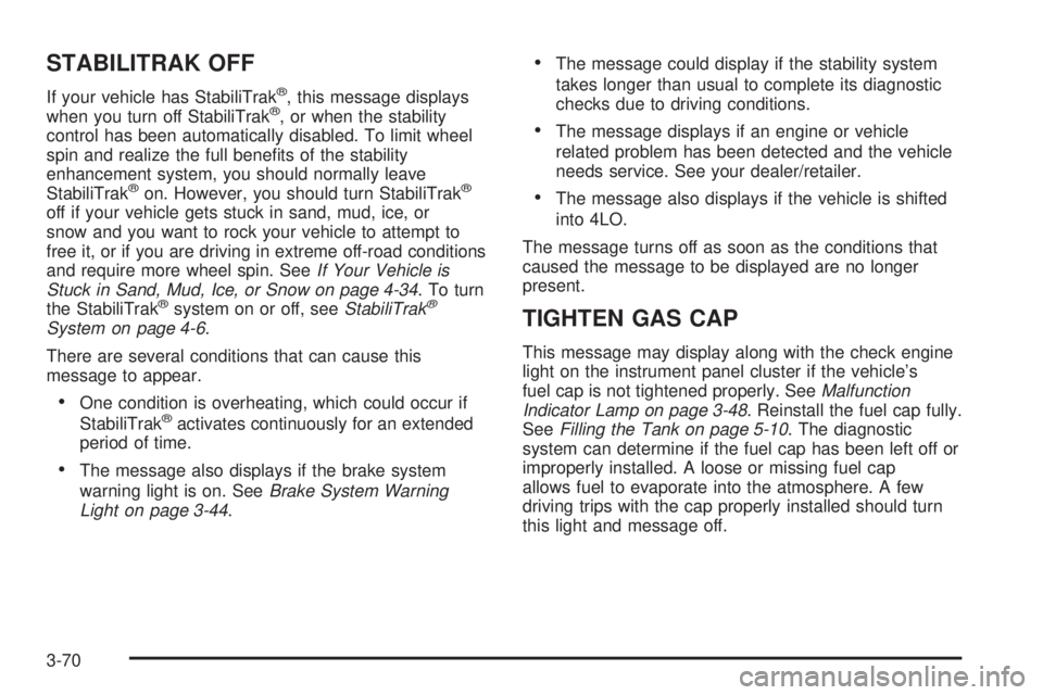GMC SIERRA 2008 Repair Manual STABILITRAK OFF
If your vehicle has StabiliTrak®, this message displays
when you turn off StabiliTrak®, or when the stability
control has been automatically disabled. To limit wheel
spin and realize