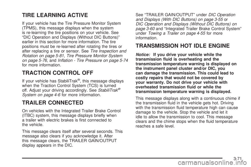 GMC SIERRA 2008 Repair Manual TIRE LEARNING ACTIVE
If your vehicle has the Tire Pressure Monitor System
(TPMS), this message displays when the system
is re-learning the tire positions on your vehicle. See
“DIC Operation and Disp
