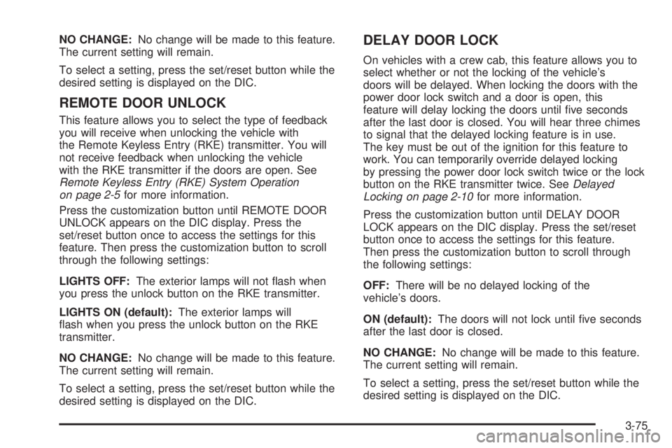 GMC SIERRA 2008  Owners Manual NO CHANGE:No change will be made to this feature.
The current setting will remain.
To select a setting, press the set/reset button while the
desired setting is displayed on the DIC.
REMOTE DOOR UNLOCK