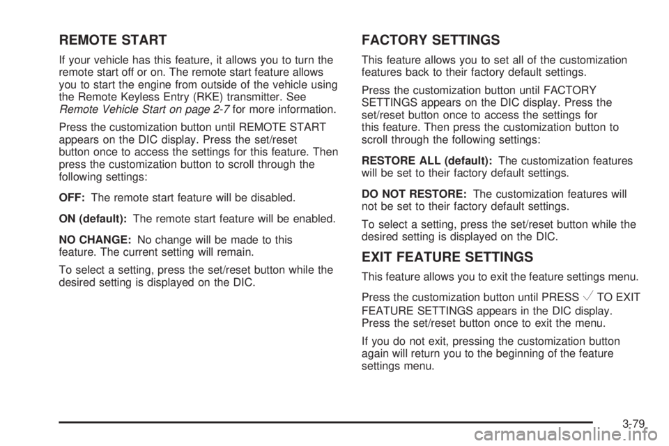 GMC SIERRA 2008 Repair Manual REMOTE START
If your vehicle has this feature, it allows you to turn the
remote start off or on. The remote start feature allows
you to start the engine from outside of the vehicle using
the Remote Ke