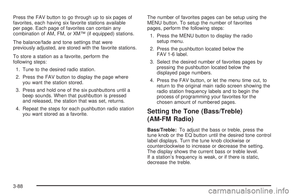 GMC SIERRA 2008 Owners Manual Press the FAV button to go through up to six pages of
favorites, each having six favorite stations available
per page. Each page of favorites can contain any
combination of AM, FM, or XM™ (if equipp GMC SIERRA 2008 Owners Manual Press the FAV button to go through up to six pages of
favorites, each having six favorite stations available
per page. Each page of favorites can contain any
combination of AM, FM, or XM™ (if equipp