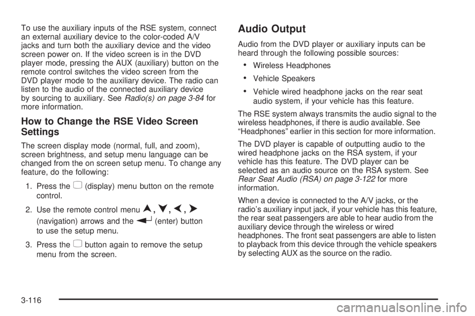 GMC SIERRA 2008  Owners Manual To use the auxiliary inputs of the RSE system, connect
an external auxiliary device to the color-coded A/V
jacks and turn both the auxiliary device and the video
screen power on. If the video screen i