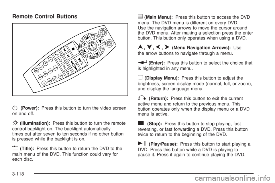 GMC SIERRA 2008  Owners Manual Remote Control Buttons
O(Power):Press this button to turn the video screen
on and off.
P(Illumination):Press this button to turn the remote
control backlight on. The backlight automatically
times out 