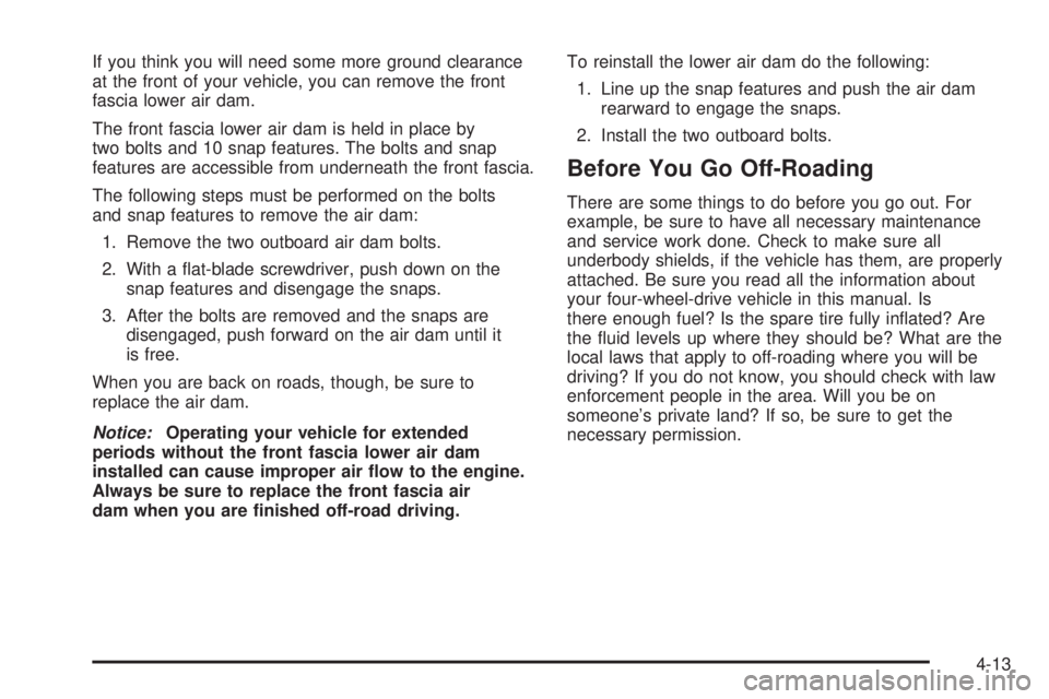 GMC SIERRA 2008  Owners Manual If you think you will need some more ground clearance
at the front of your vehicle, you can remove the front
fascia lower air dam.
The front fascia lower air dam is held in place by
two bolts and 10 s