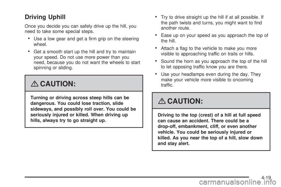 GMC SIERRA 2008  Owners Manual Driving Uphill
Once you decide you can safely drive up the hill, you
need to take some special steps.
Use a low gear and get a �rm grip on the steering
wheel.
Get a smooth start up the hill and try to