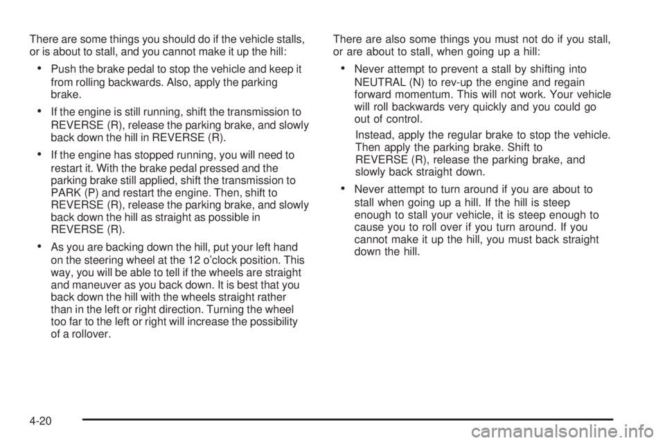 GMC SIERRA 2008 Manual PDF There are some things you should do if the vehicle stalls,
or is about to stall, and you cannot make it up the hill:
Push the brake pedal to stop the vehicle and keep it
from rolling backwards. Also, 