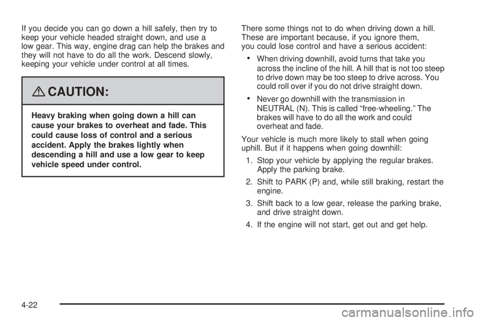GMC SIERRA 2008 Manual PDF If you decide you can go down a hill safely, then try to
keep your vehicle headed straight down, and use a
low gear. This way, engine drag can help the brakes and
they will not have to do all the work