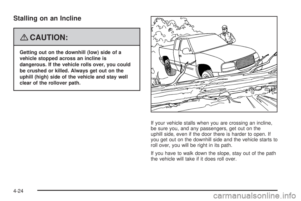 GMC SIERRA 2008 Owners Manual Stalling on an Incline
{CAUTION:
Getting out on the downhill (low) side of a
vehicle stopped across an incline is
dangerous. If the vehicle rolls over, you could
be crushed or killed. Always get out o GMC SIERRA 2008 Owners Manual Stalling on an Incline
{CAUTION:
Getting out on the downhill (low) side of a
vehicle stopped across an incline is
dangerous. If the vehicle rolls over, you could
be crushed or killed. Always get out o