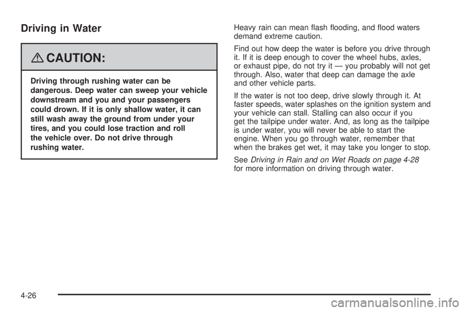 GMC SIERRA 2008 Manual PDF Driving in Water
{CAUTION:
Driving through rushing water can be
dangerous. Deep water can sweep your vehicle
downstream and you and your passengers
could drown. If it is only shallow water, it can
sti
