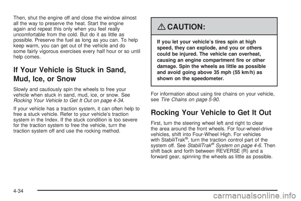 GMC SIERRA 2008 Manual Online Then, shut the engine off and close the window almost
all the way to preserve the heat. Start the engine
again and repeat this only when you feel really
uncomfortable from the cold. But do it as littl