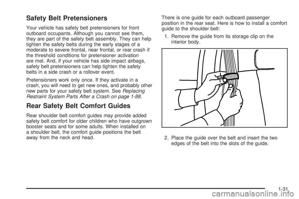 GMC SIERRA 2008 Owners Guide Safety Belt Pretensioners
Your vehicle has safety belt pretensioners for front
outboard occupants. Although you cannot see them,
they are part of the safety belt assembly. They can help
tighten the sa