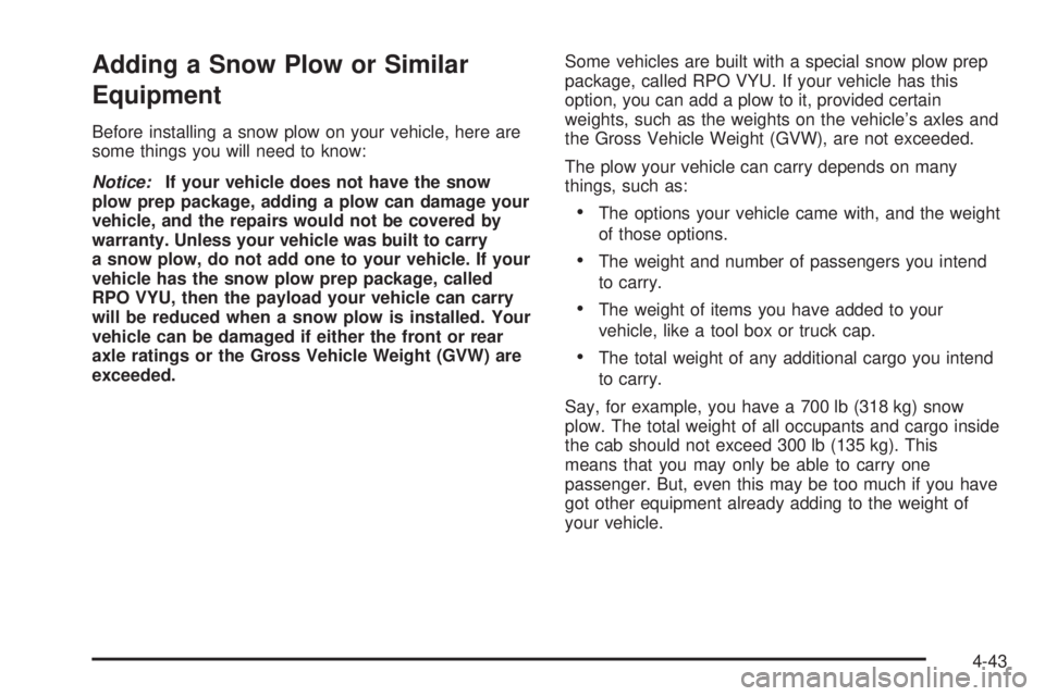 GMC SIERRA 2008 Owners Manual Adding a Snow Plow or Similar
Equipment
Before installing a snow plow on your vehicle, here are
some things you will need to know:
Notice:If your vehicle does not have the snow
plow prep package, addi GMC SIERRA 2008 Owners Manual Adding a Snow Plow or Similar
Equipment
Before installing a snow plow on your vehicle, here are
some things you will need to know:
Notice:If your vehicle does not have the snow
plow prep package, addi