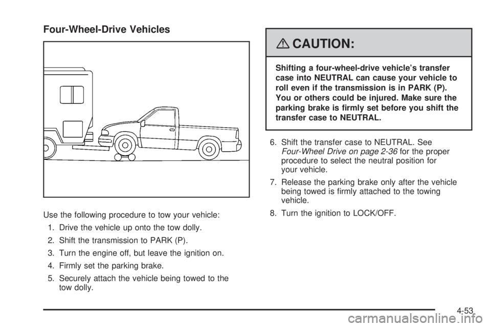 GMC SIERRA 2008 Manual Online Four-Wheel-Drive Vehicles
Use the following procedure to tow your vehicle:
1. Drive the vehicle up onto the tow dolly.
2. Shift the transmission to PARK (P).
3. Turn the engine off, but leave the igni