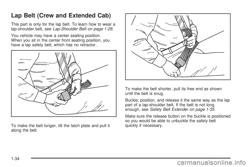 GMC SIERRA 2008 Owners Guide Lap Belt (Crew and Extended Cab)
This part is only for the lap belt. To learn how to wear a
lap-shoulder belt, seeLap-Shoulder Belt on page 1-28.
You vehicle may have a center seating position.
When y