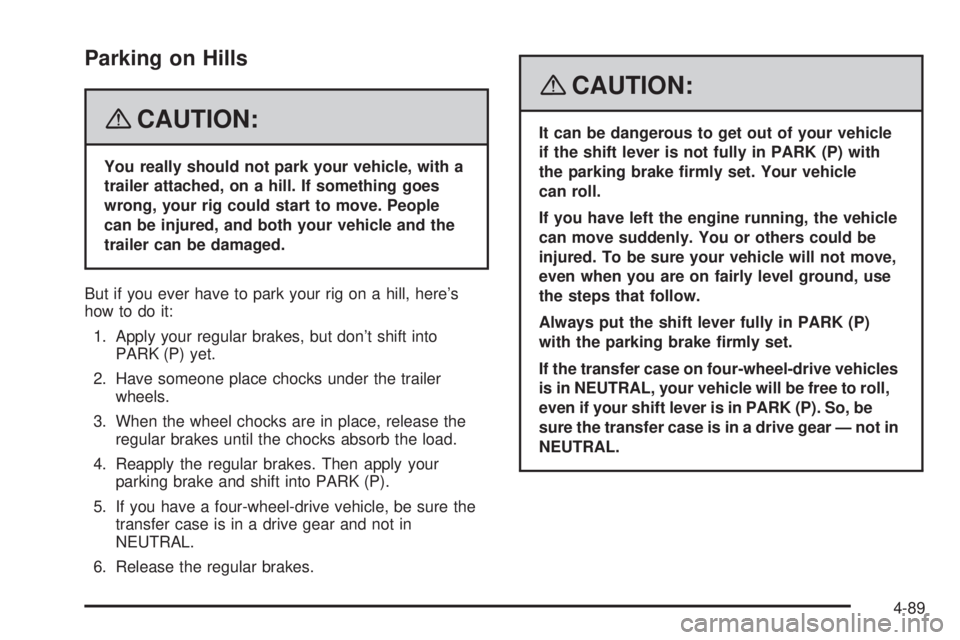 GMC SIERRA 2008 Owners Manual Parking on Hills
{CAUTION:
You really should not park your vehicle, with a
trailer attached, on a hill. If something goes
wrong, your rig could start to move. People
can be injured, and both your vehi