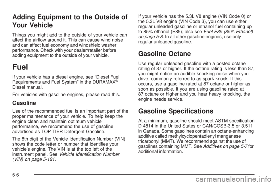 GMC SIERRA 2008 Owners Manual Adding Equipment to the Outside of
Your Vehicle
Things you might add to the outside of your vehicle can
affect the air�ow around it. This can cause wind noise
and can affect fuel economy and windshiel