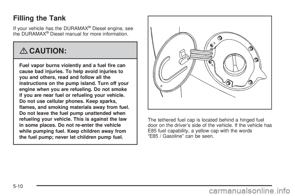 GMC SIERRA 2008 Owners Manual Filling the Tank
If your vehicle has the DURAMAX®Diesel engine, see
the DURAMAX®Diesel manual for more information.
{CAUTION:
Fuel vapor burns violently and a fuel �re can
cause bad injuries. To hel