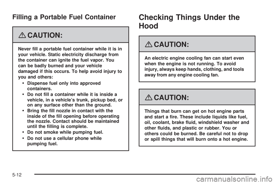 GMC SIERRA 2008 Owners Manual Filling a Portable Fuel Container
{CAUTION:
Never �ll a portable fuel container while it is in
your vehicle. Static electricity discharge from
the container can ignite the fuel vapor. You
can be badly
