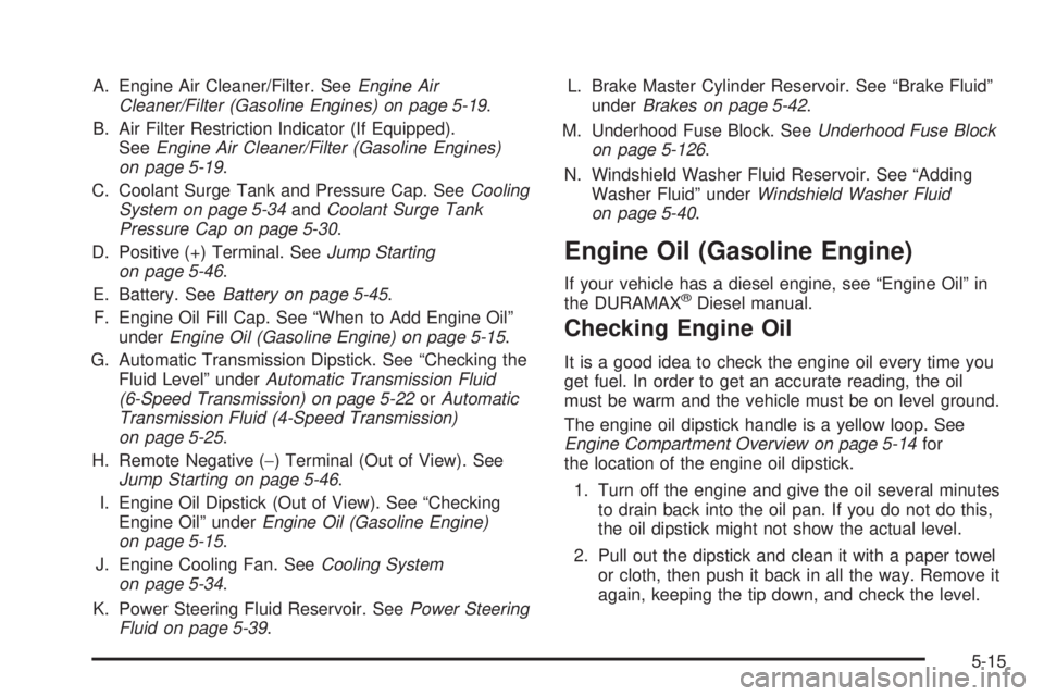 GMC SIERRA 2008  Owners Manual A. Engine Air Cleaner/Filter. SeeEngine Air
Cleaner/Filter (Gasoline Engines) on page 5-19.
B. Air Filter Restriction Indicator (If Equipped).
SeeEngine Air Cleaner/Filter (Gasoline Engines)
on page 5