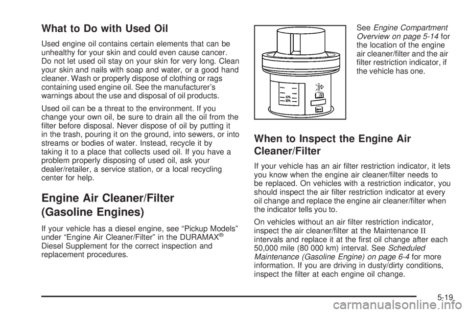 GMC SIERRA 2008  Owners Manual What to Do with Used Oil
Used engine oil contains certain elements that can be
unhealthy for your skin and could even cause cancer.
Do not let used oil stay on your skin for very long. Clean
your skin