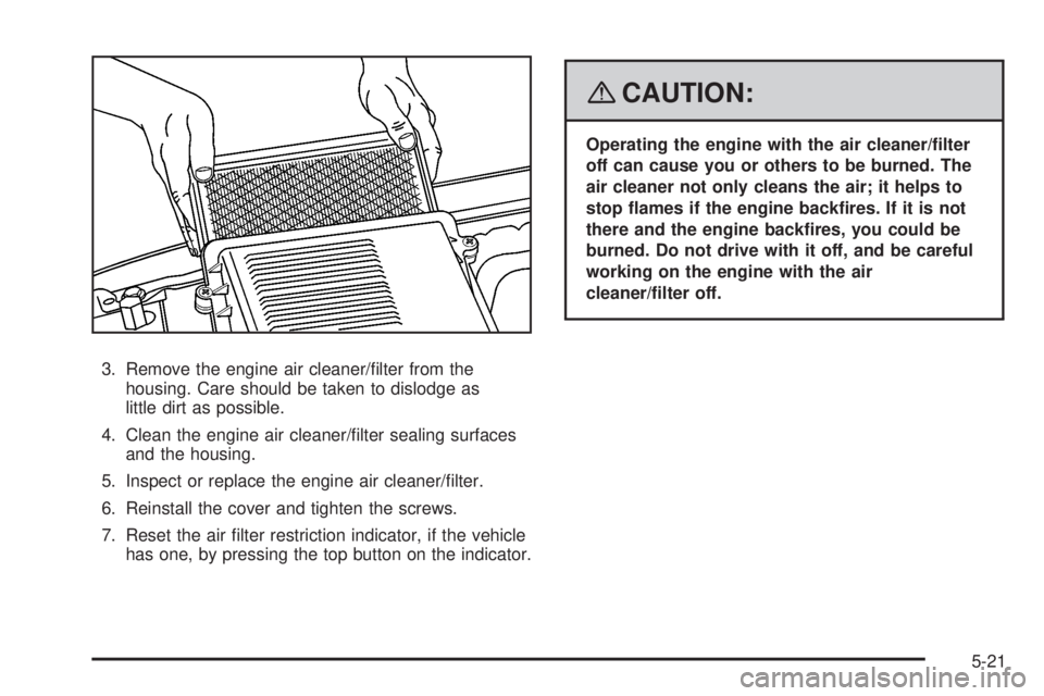 GMC SIERRA 2008  Owners Manual 3. Remove the engine air cleaner/�lter from the
housing. Care should be taken to dislodge as
little dirt as possible.
4. Clean the engine air cleaner/�lter sealing surfaces
and the housing.
5. Inspect