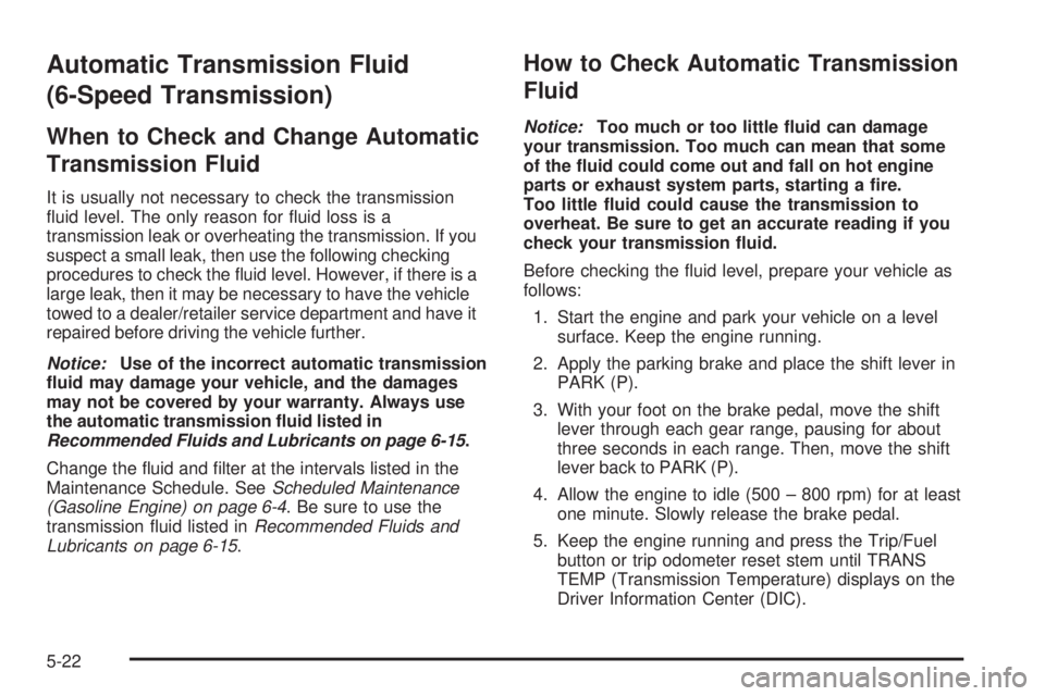 GMC SIERRA 2008  Owners Manual Automatic Transmission Fluid
(6-Speed Transmission)
When to Check and Change Automatic
Transmission Fluid
It is usually not necessary to check the transmission
�uid level. The only reason for �uid los