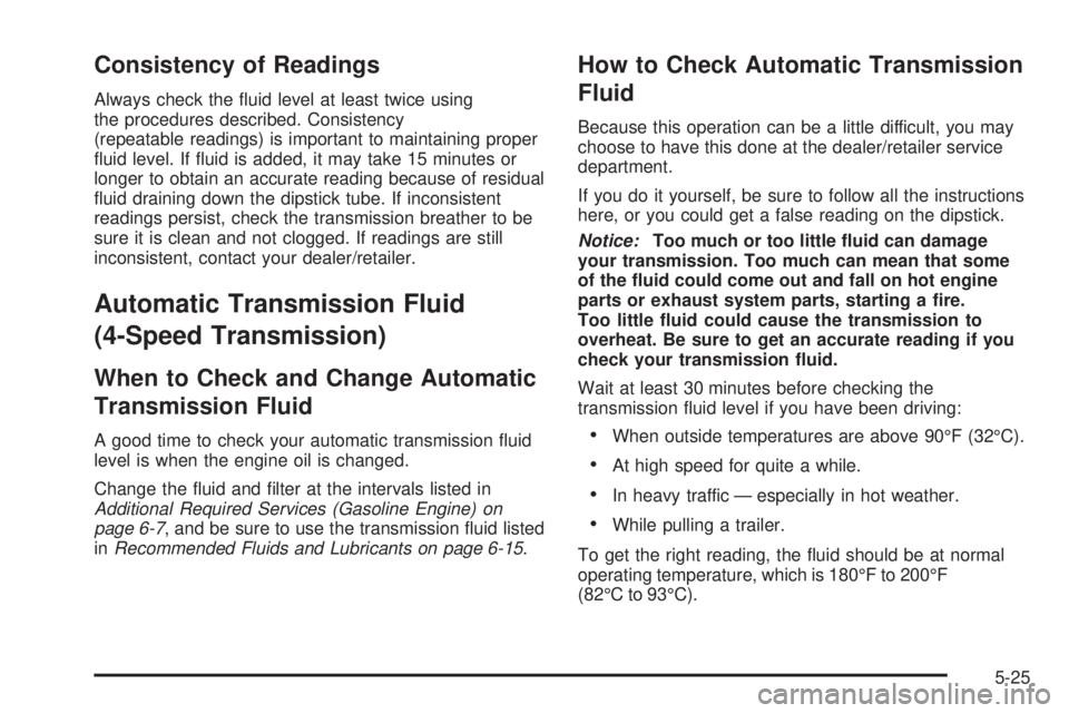 GMC SIERRA 2008  Owners Manual Consistency of Readings
Always check the �uid level at least twice using
the procedures described. Consistency
(repeatable readings) is important to maintaining proper
�uid level. If �uid is added, it