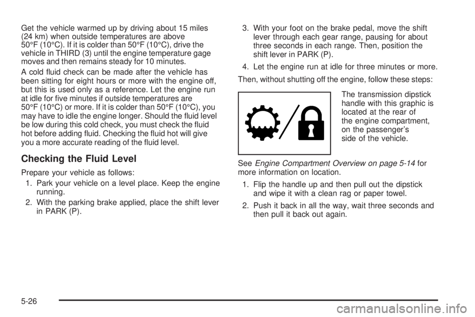 GMC SIERRA 2008  Owners Manual Get the vehicle warmed up by driving about 15 miles
(24 km) when outside temperatures are above
50°F (10°C). If it is colder than 50°F (10°C), drive the
vehicle in THIRD (3) until the engine tempe