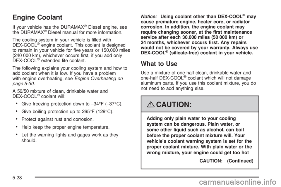 GMC SIERRA 2008  Owners Manual Engine Coolant
If your vehicle has the DURAMAX®Diesel engine, see
the DURAMAX®Diesel manual for more information.
The cooling system in your vehicle is �lled with
DEX-COOL
®engine coolant. This coo