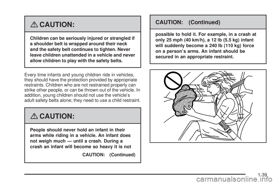 GMC SIERRA 2008 Service Manual {CAUTION:
Children can be seriously injured or strangled if
a shoulder belt is wrapped around their neck
and the safety belt continues to tighten. Never
leave children unattended in a vehicle and neve