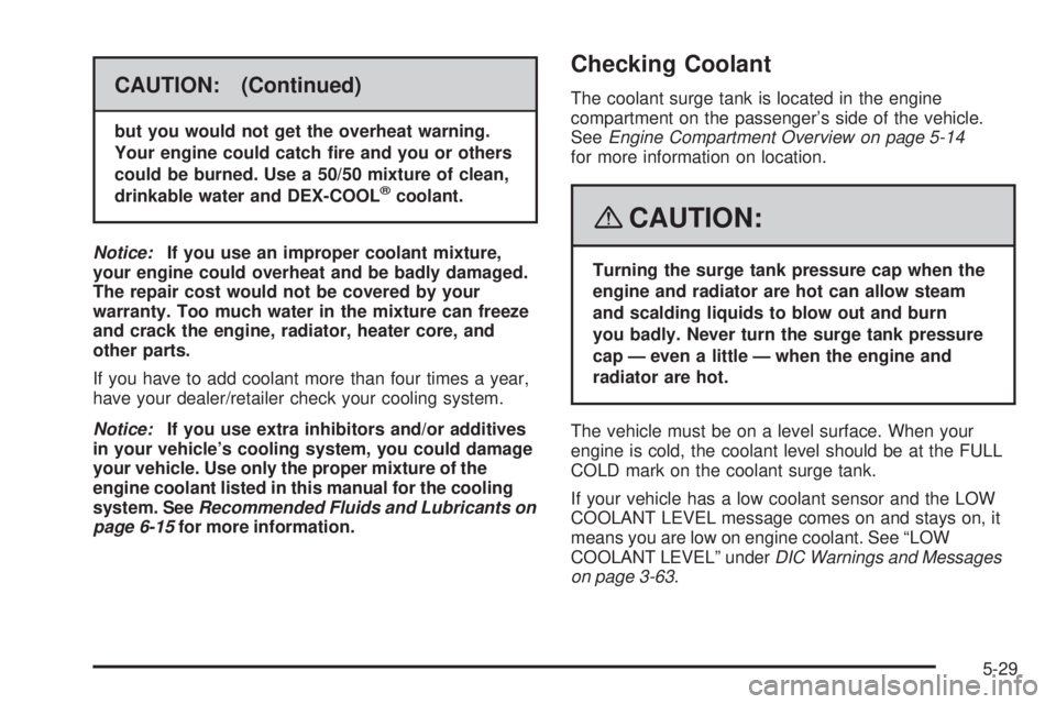 GMC SIERRA 2008  Owners Manual CAUTION: (Continued)
but you would not get the overheat warning.
Your engine could catch �re and you or others
could be burned. Use a 50/50 mixture of clean,
drinkable water and DEX-COOL
®coolant.
No