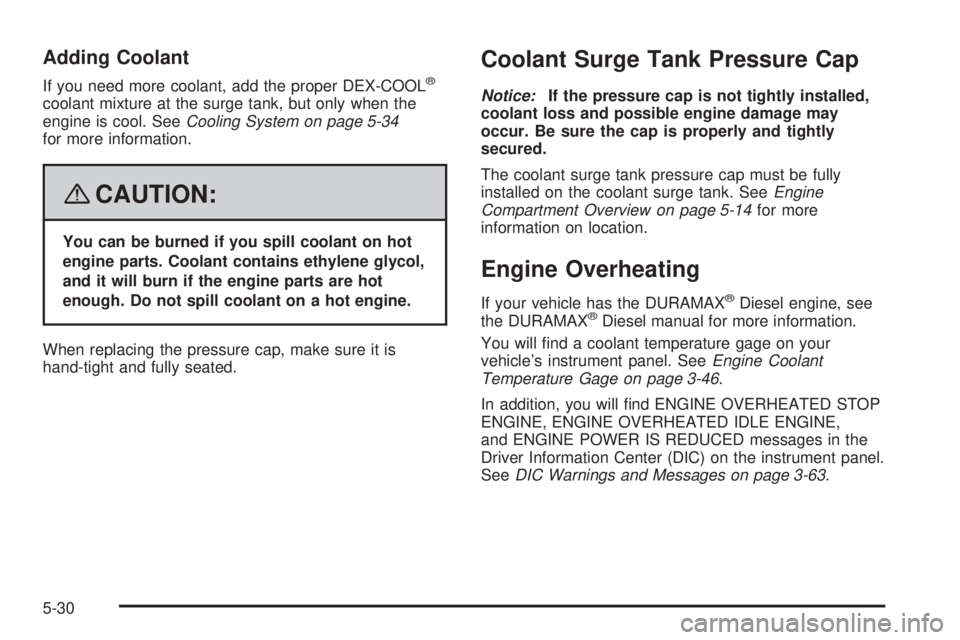 GMC SIERRA 2008  Owners Manual Adding Coolant
If you need more coolant, add the proper DEX-COOL®
coolant mixture at the surge tank, but only when the
engine is cool. SeeCooling System on page 5-34
for more information.
{CAUTION:
Y