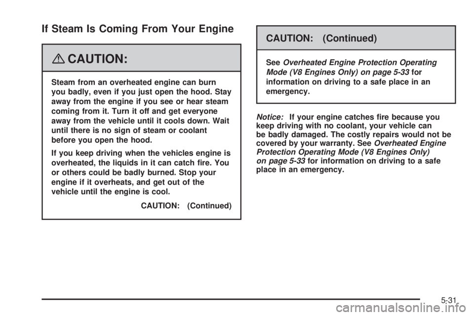 GMC SIERRA 2008  Owners Manual If Steam Is Coming From Your Engine
{CAUTION:
Steam from an overheated engine can burn
you badly, even if you just open the hood. Stay
away from the engine if you see or hear steam
coming from it. Tur