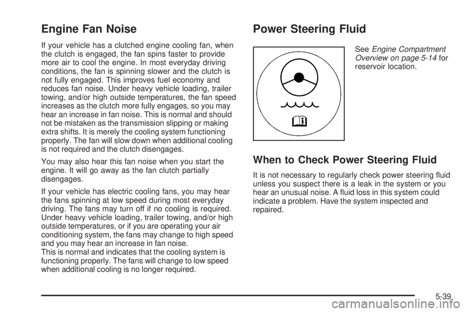 GMC SIERRA 2008  Owners Manual Engine Fan Noise
If your vehicle has a clutched engine cooling fan, when
the clutch is engaged, the fan spins faster to provide
more air to cool the engine. In most everyday driving
conditions, the fa