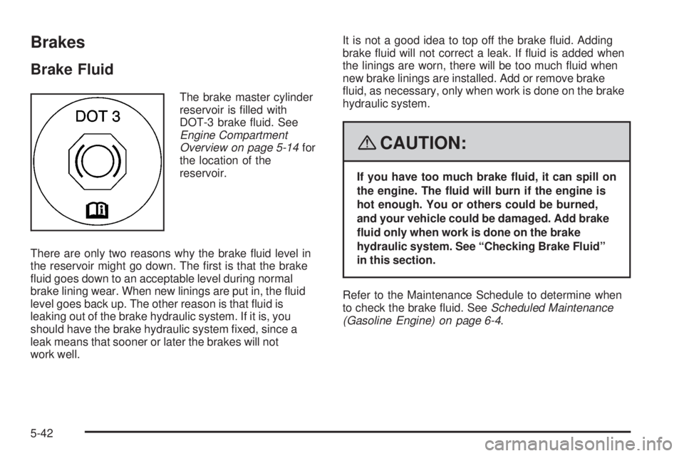 GMC SIERRA 2008  Owners Manual Brakes
Brake Fluid
The brake master cylinder
reservoir is �lled with
DOT-3 brake �uid. See
Engine Compartment
Overview on page 5-14for
the location of the
reservoir.
There are only two reasons why the