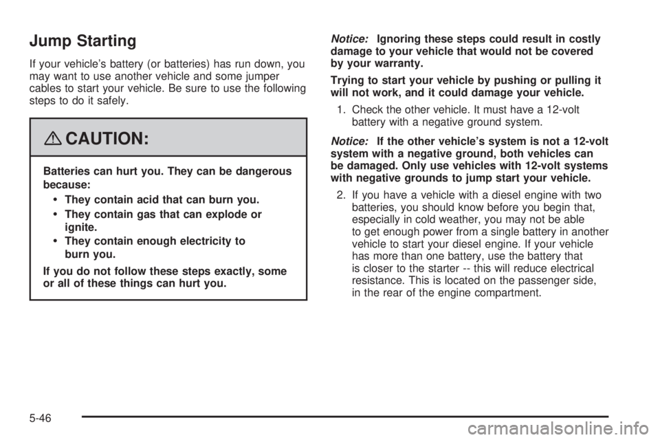 GMC SIERRA 2008  Owners Manual Jump Starting
If your vehicle’s battery (or batteries) has run down, you
may want to use another vehicle and some jumper
cables to start your vehicle. Be sure to use the following
steps to do it saf